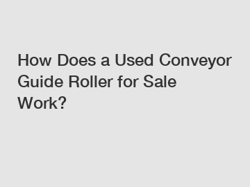 How Does a Used Conveyor Guide Roller for Sale Work?