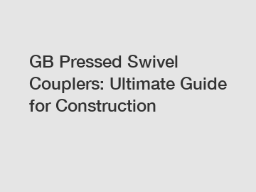 GB Pressed Swivel Couplers: Ultimate Guide for Construction
