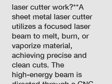 **How does a sheet metal laser cutter work?**A sheet metal laser cutter utilizes a focused laser beam to melt, burn, or vaporize material, achieving precise and clean cuts. The high-energy beam is dir