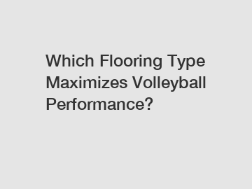 Which Flooring Type Maximizes Volleyball Performance?