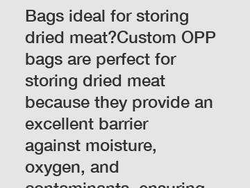 ### How are Custom OPP Bags ideal for storing dried meat?Custom OPP bags are perfect for storing dried meat because they provide an excellent barrier against moisture, oxygen, and contaminants, ensuri