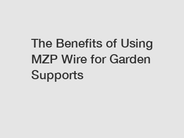 The Benefits of Using MZP Wire for Garden Supports