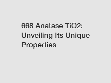 668 Anatase TiO2: Unveiling Its Unique Properties