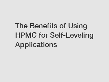 The Benefits of Using HPMC for Self-Leveling Applications