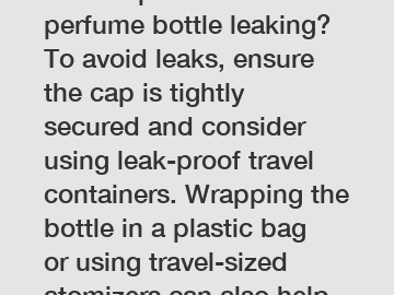 How to prevent travel perfume bottle leaking? To avoid leaks, ensure the cap is tightly secured and consider using leak-proof travel containers. Wrapping the bottle in a plastic bag or using travel-si