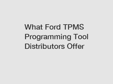 What Ford TPMS Programming Tool Distributors Offer