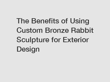 The Benefits of Using Custom Bronze Rabbit Sculpture for Exterior Design