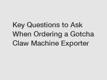 Key Questions to Ask When Ordering a Gotcha Claw Machine Exporter