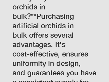 **Why buy artificial orchids in bulk?**Purchasing artificial orchids in bulk offers several advantages. It’s cost-effective, ensures uniformity in design, and guarantees you have a consistent supply f