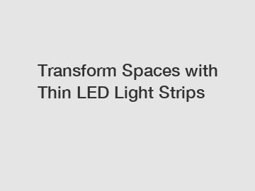 Transform Spaces with Thin LED Light Strips