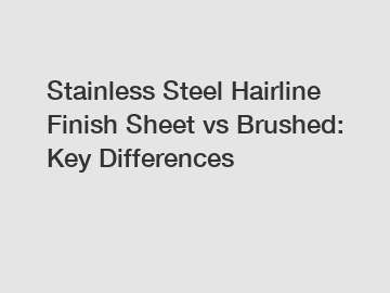 Stainless Steel Hairline Finish Sheet vs Brushed: Key Differences