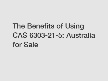 The Benefits of Using CAS 6303-21-5: Australia for Sale