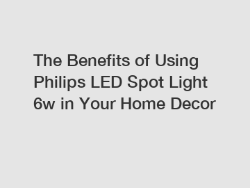 The Benefits of Using Philips LED Spot Light 6w in Your Home Decor