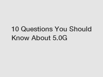 10 Questions You Should Know About 5.0G