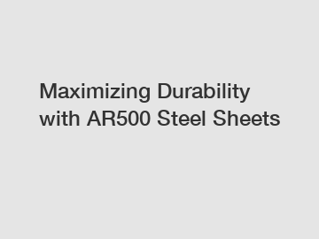 Maximizing Durability with AR500 Steel Sheets