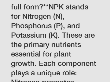 **How to understand NPK full form?**NPK stands for Nitrogen (N), Phosphorus (P), and Potassium (K). These are the primary nutrients essential for plant growth. Each component plays a unique role: Nitr