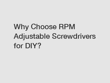Why Choose RPM Adjustable Screwdrivers for DIY?