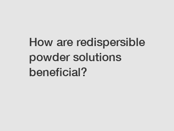 How are redispersible powder solutions beneficial?