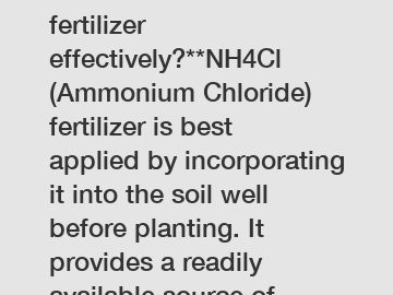 **How to use NH4Cl fertilizer effectively?**NH4Cl (Ammonium Chloride) fertilizer is best applied by incorporating it into the soil well before planting. It provides a readily available source of nitrogen, promoting healthy plant growth. However, it can al