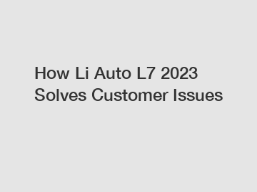 How Li Auto L7 2023 Solves Customer Issues