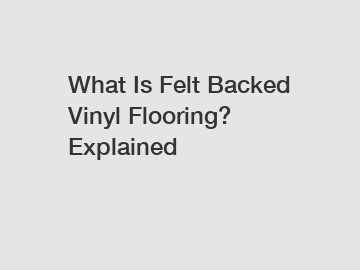 What Is Felt Backed Vinyl Flooring? Explained