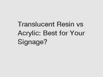 Translucent Resin vs Acrylic: Best for Your Signage?