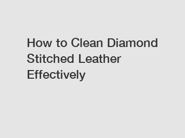 How to Clean Diamond Stitched Leather Effectively