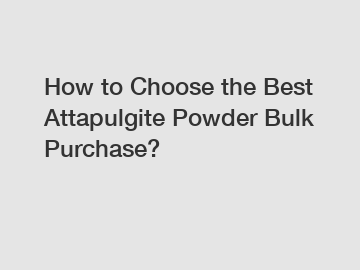 How to Choose the Best Attapulgite Powder Bulk Purchase?