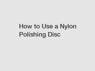 How to Use a Nylon Polishing Disc