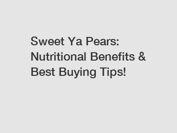 Sweet Ya Pears: Nutritional Benefits & Best Buying Tips!