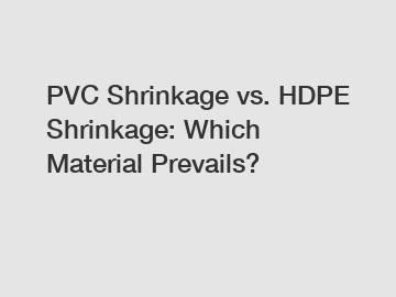 PVC Shrinkage vs. HDPE Shrinkage: Which Material Prevails?