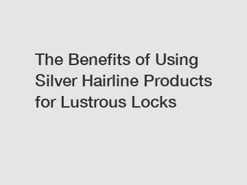 The Benefits of Using Silver Hairline Products for Lustrous Locks