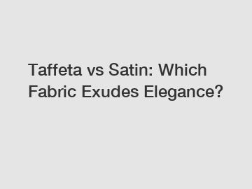 Taffeta vs Satin: Which Fabric Exudes Elegance?