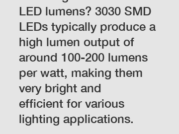 How bright are 3030 SMD LED lumens? 3030 SMD LEDs typically produce a high lumen output of around 100-200 lumens per watt, making them very bright and efficient for various lighting applications.