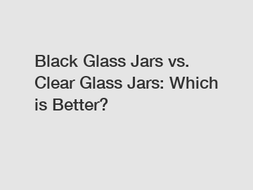 Black Glass Jars vs. Clear Glass Jars: Which is Better?