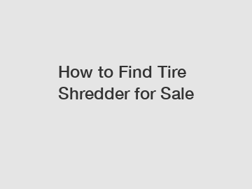 How to Find Tire Shredder for Sale