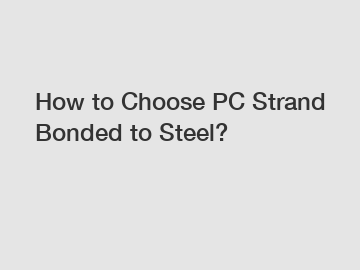 How to Choose PC Strand Bonded to Steel?