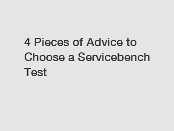 4 Pieces of Advice to Choose a Servicebench Test