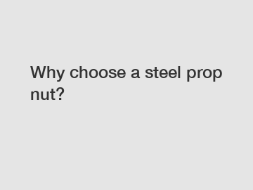 Why choose a steel prop nut?