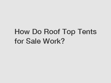 How Do Roof Top Tents for Sale Work?
