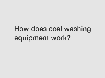 How does coal washing equipment work?