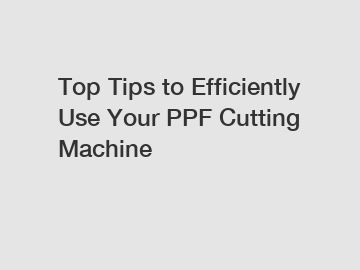 Top Tips to Efficiently Use Your PPF Cutting Machine