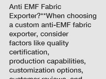 **How to choose a Custom Anti EMF Fabric Exporter?**When choosing a custom anti-EMF fabric exporter, consider factors like quality certification, production capabilities, customization options, custom