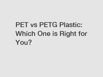 PET vs PETG Plastic: Which One is Right for You?