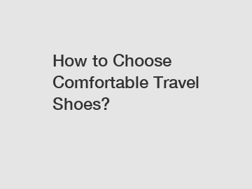 How to Choose Comfortable Travel Shoes?