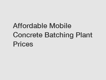 Affordable Mobile Concrete Batching Plant Prices