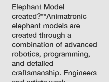 **How is an Animatronic Elephant Model created?**Animatronic elephant models are created through a combination of advanced robotics, programming, and detailed craftsmanship. Engineers and artists work