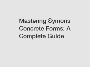 Mastering Symons Concrete Forms: A Complete Guide