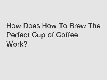 How Does How To Brew The Perfect Cup of Coffee Work?