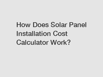 How Does Solar Panel Installation Cost Calculator Work?